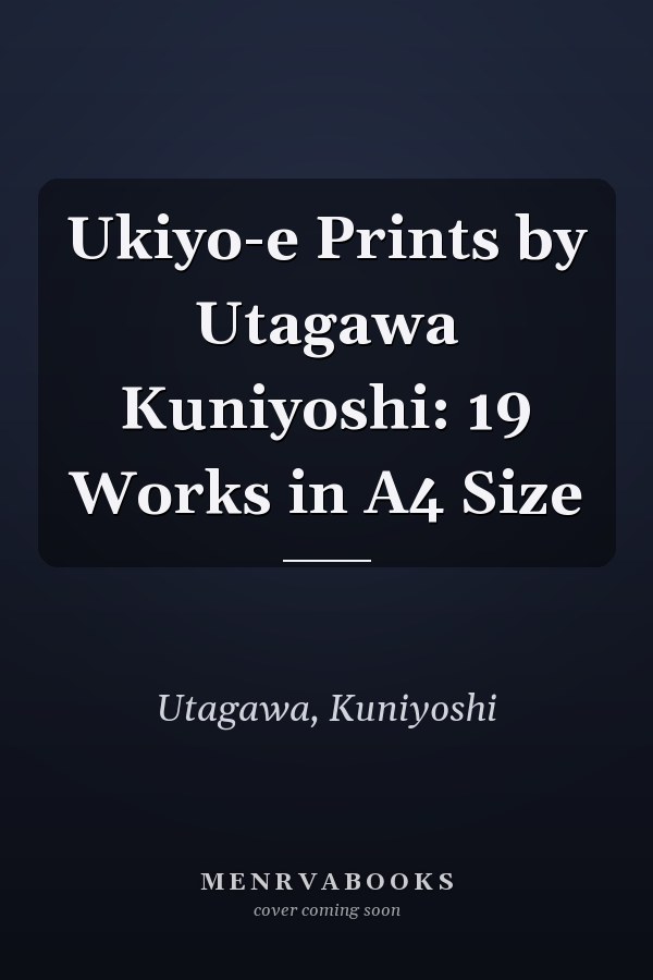 Ukiyo-e Prints by Utagawa Kuniyoshi: 19 Works in A4 Size