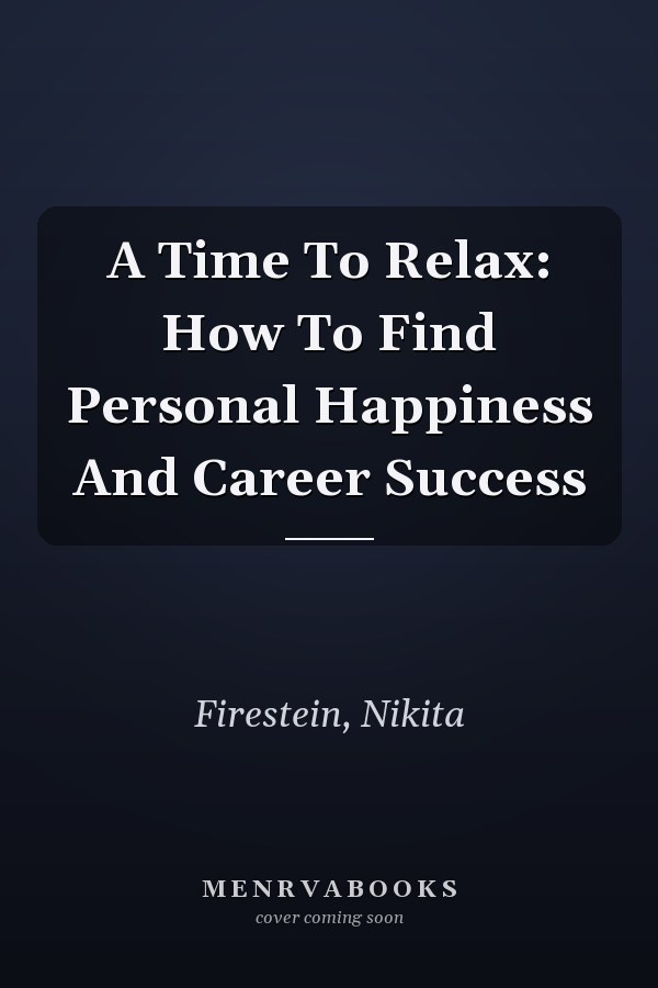 A Time To Relax: How To Find Personal Happiness And Career Success