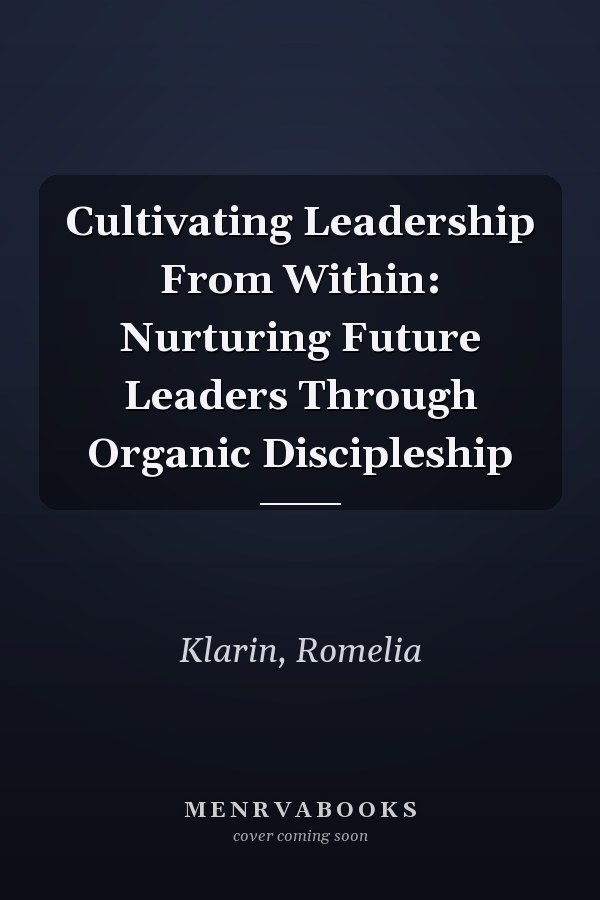 Cultivating Leadership From Within: Nurturing Future Leaders Through Organic Discipleship