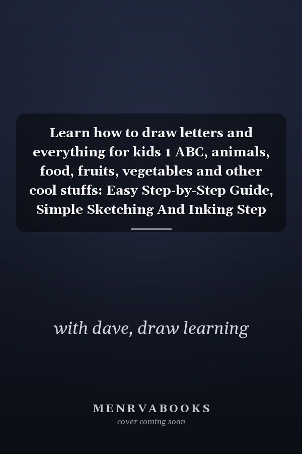 Learn how to draw letters and everything for kids 1 ABC, animals, food, fruits, vegetables and other cool stuffs: Easy Step-by-Step Guide, Simple Sketching And Inking Step By Step Lessons