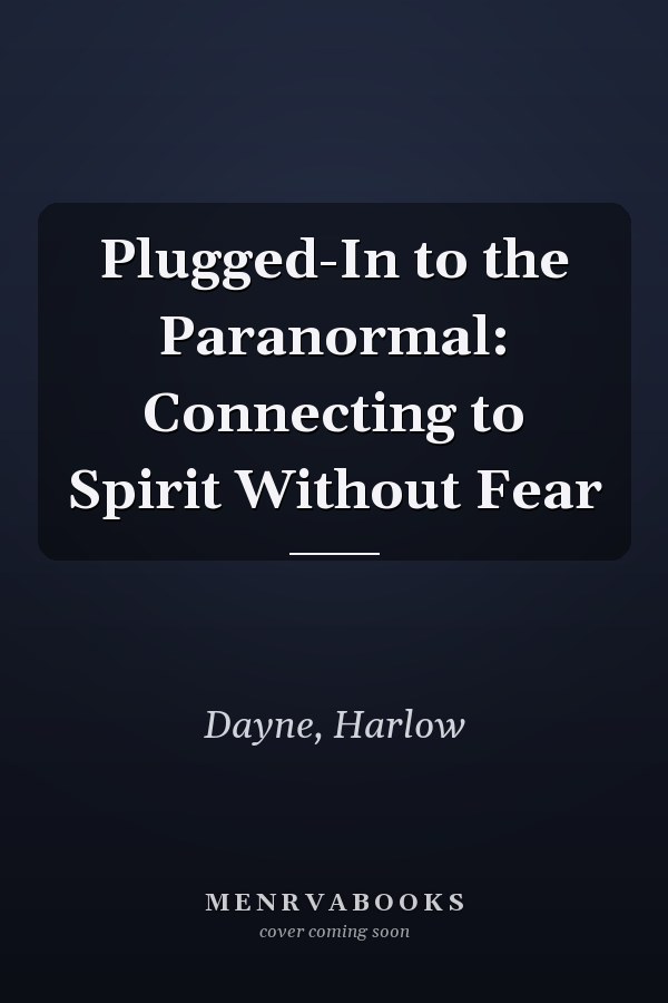 Plugged-In to the Paranormal: Connecting to Spirit Without Fear