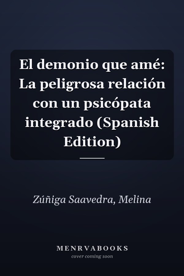 El demonio que amé: La peligrosa relación con un psicópata integrado (Spanish Edition)