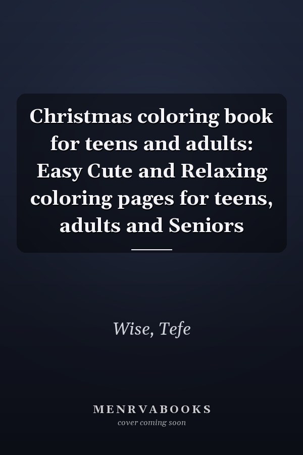 Christmas coloring book for teens and adults: Easy Cute and Relaxing coloring pages for teens, adults and Seniors