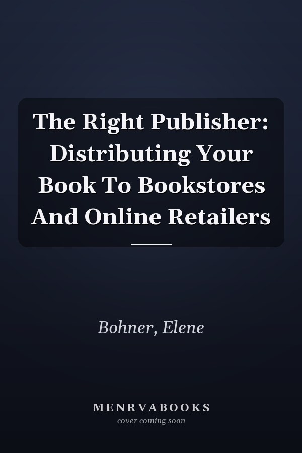 The Right Publisher: Distributing Your Book To Bookstores And Online Retailers