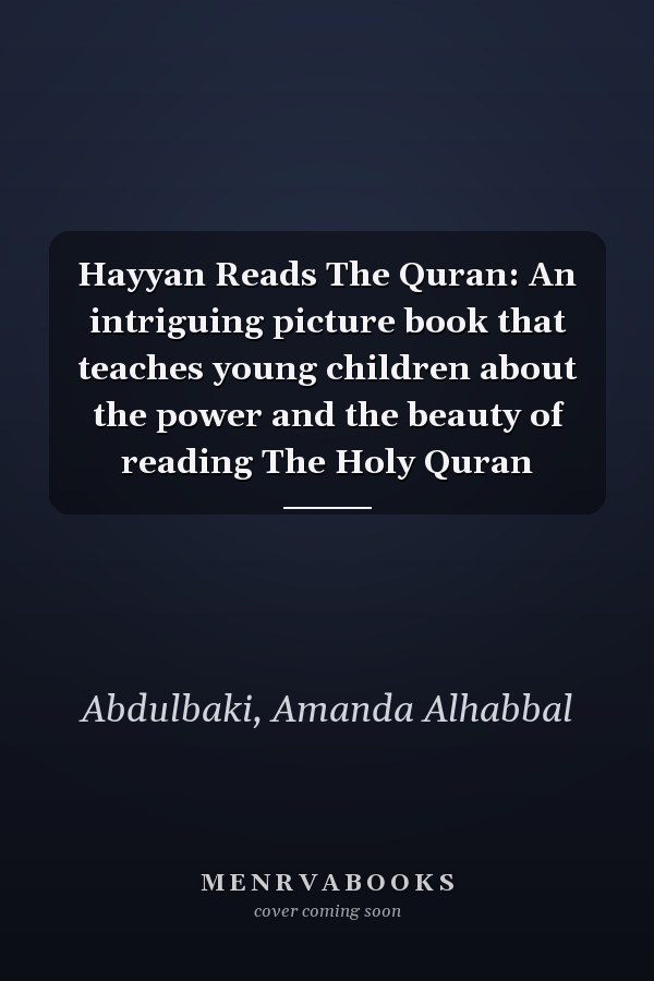 Hayyan Reads The Quran: An intriguing picture book that teaches young children about the power and the beauty of reading The Holy Quran