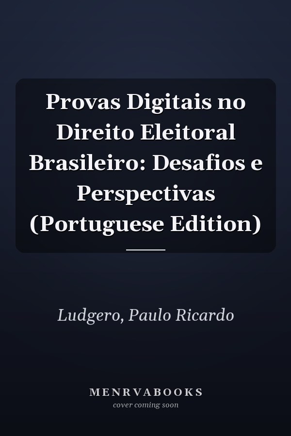 Provas Digitais no Direito Eleitoral Brasileiro: Desafios e Perspectivas (Portuguese Edition)