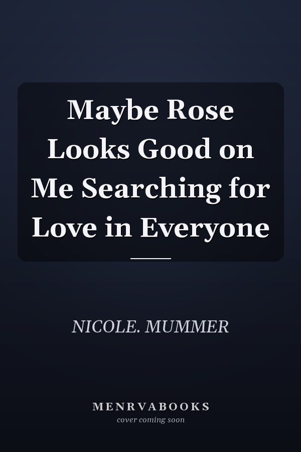 Maybe Rose Looks Good on Me Searching for Love in Everyone