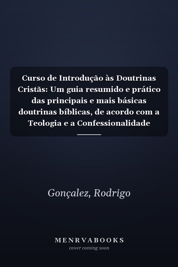Curso de Introdução às Doutrinas Cristãs: Um guia resumido e prático das principais e mais básicas doutrinas bíblicas, de acordo com a Teologia e a Confessionalidade Reformadas. (Portuguese Edition)