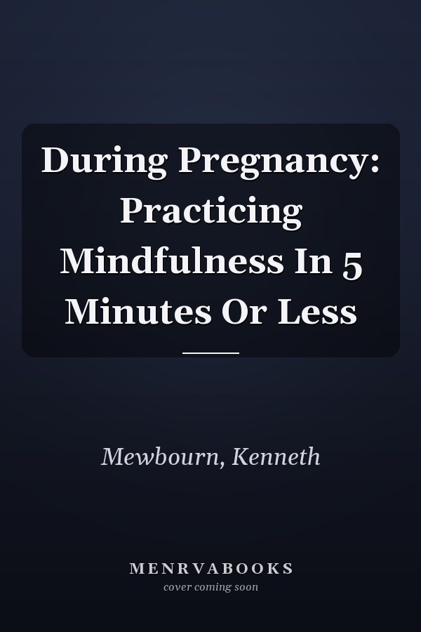During Pregnancy: Practicing Mindfulness In 5 Minutes Or Less