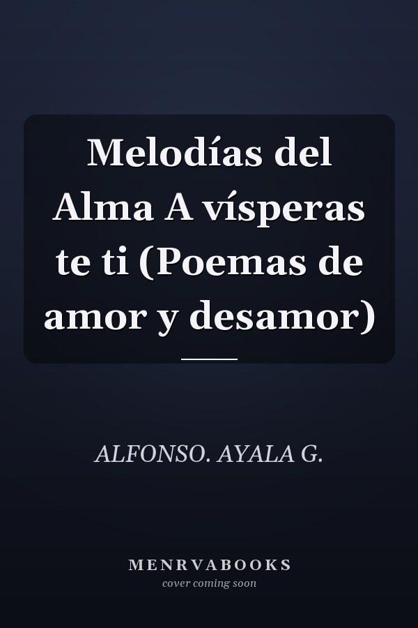 Melodías del Alma A vísperas te ti (Poemas de amor y desamor)