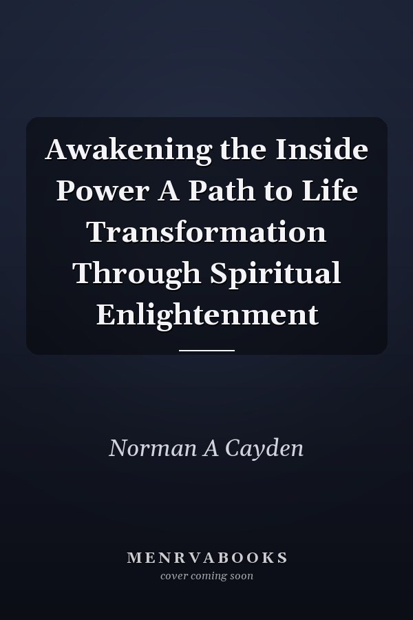 Awakening the Inside Power A Path to Life Transformation Through Spiritual Enlightenment