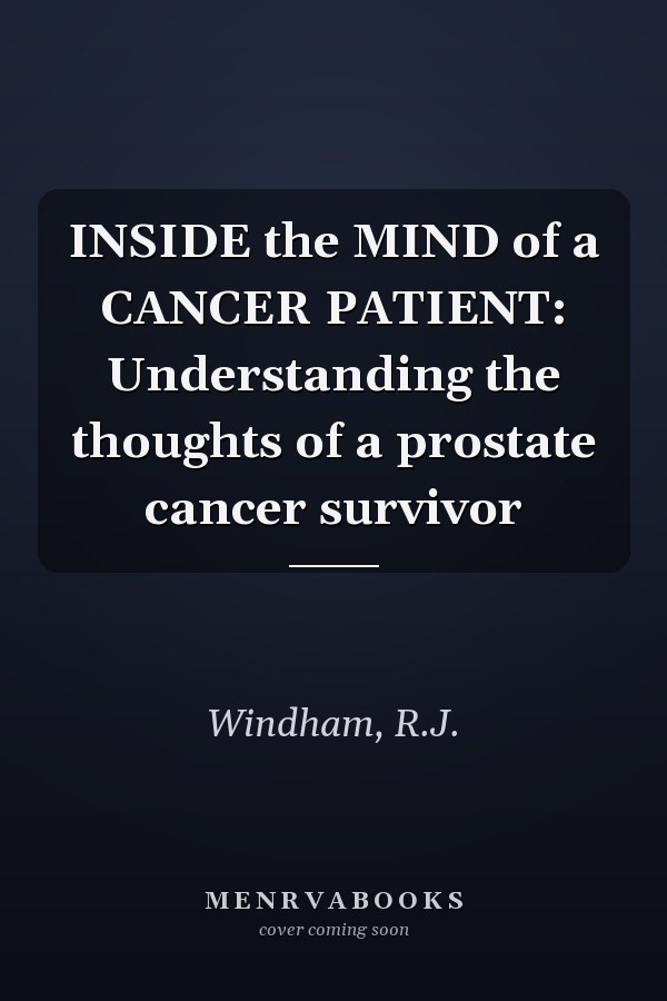 INSIDE the MIND of a CANCER PATIENT: Understanding the thoughts of a prostate cancer survivor