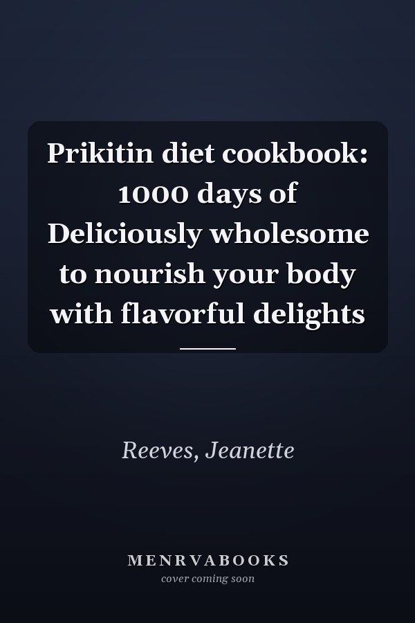 Prikitin diet cookbook: 1000 days of Deliciously wholesome to nourish your body with flavorful delights