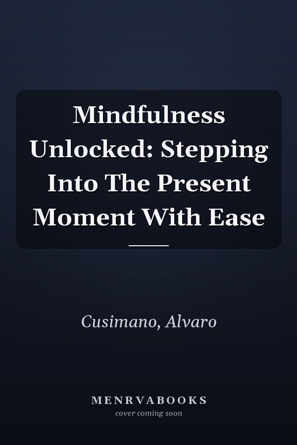 Mindfulness Unlocked: Stepping Into The Present Moment With Ease