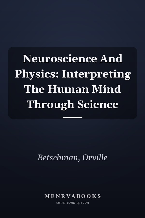 Neuroscience And Physics: Interpreting The Human Mind Through Science