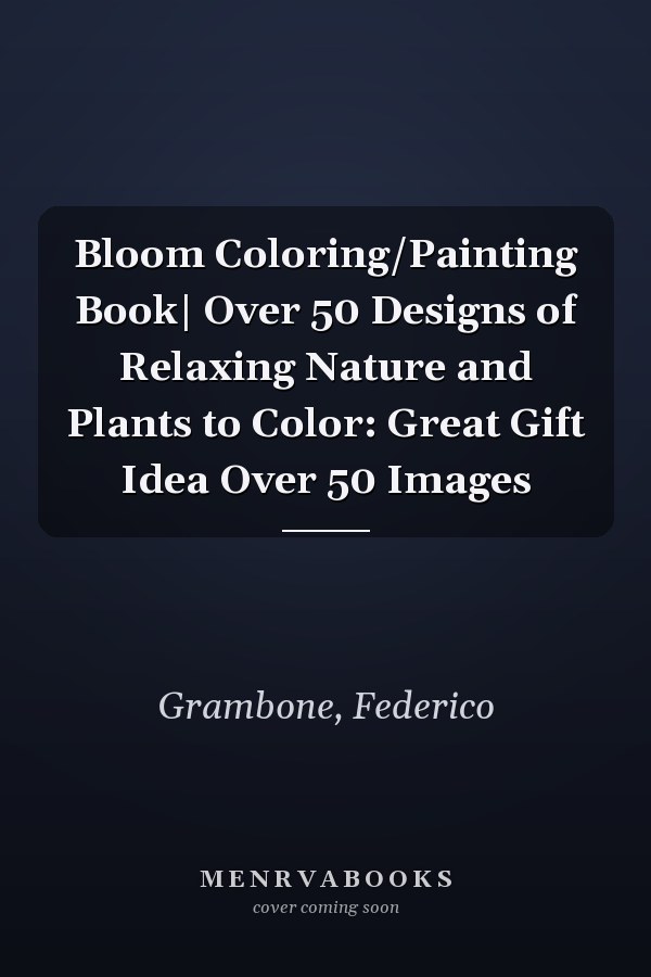 Bloom Coloring/Painting Book| Over 50 Designs of Relaxing Nature and Plants to Color: Great Gift Idea Over 50 Images