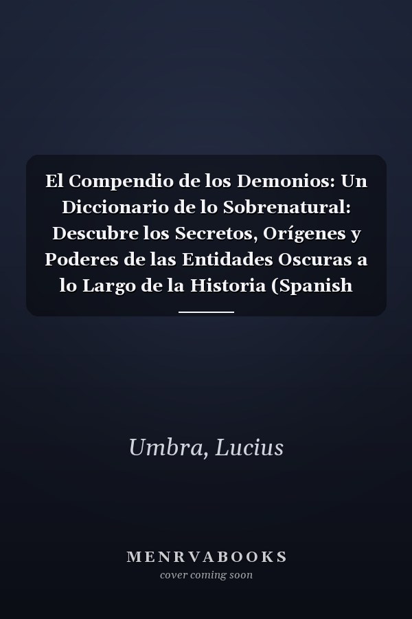 El Compendio de los Demonios: Un Diccionario de lo Sobrenatural: Descubre los Secretos, Orígenes y Poderes de las Entidades Oscuras a lo Largo de la Historia (Spanish Edition)