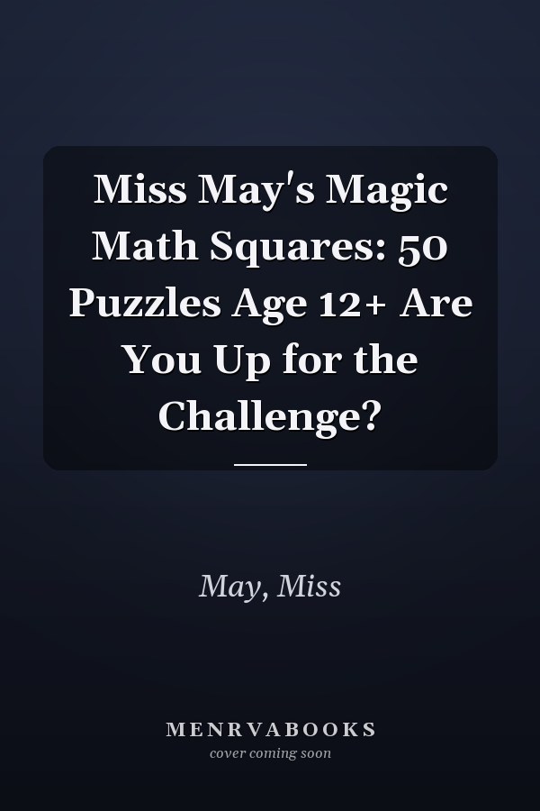 Miss May's Magic Math Squares: 50 Puzzles Age 12+ Are You Up for the Challenge?