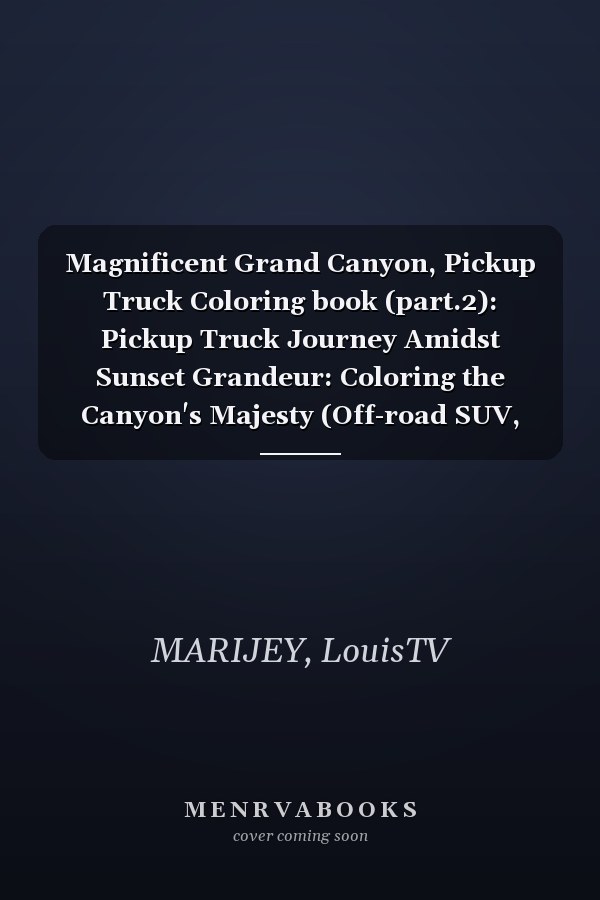 Magnificent Grand Canyon, Pickup Truck Coloring book (part.2): Pickup Truck Journey Amidst Sunset Grandeur: Coloring the Canyon's Majesty (Off-road SUV, Camper Coloring Book)