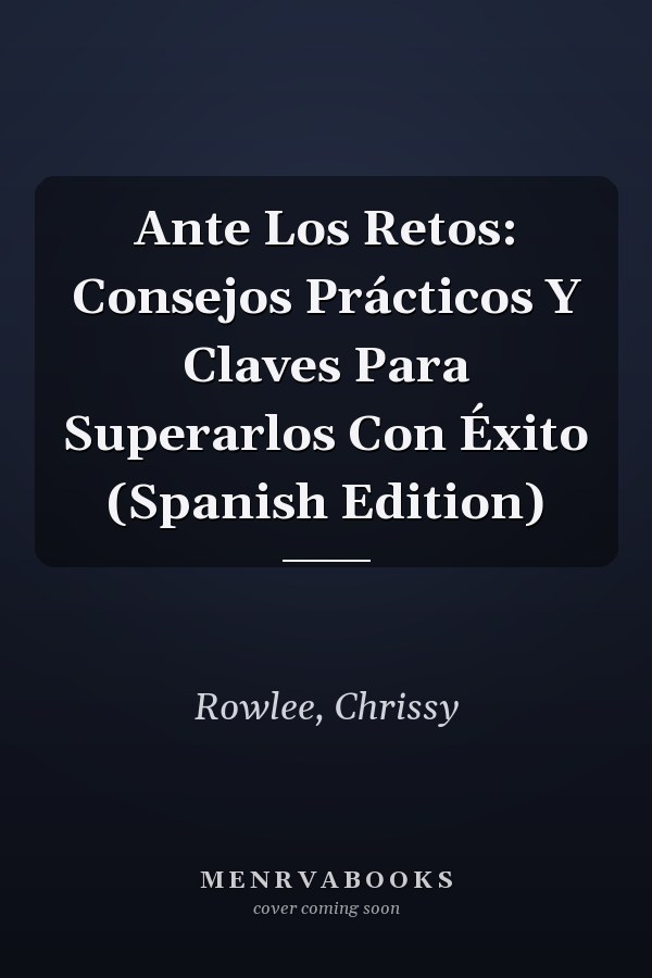 Ante Los Retos: Consejos Prácticos Y Claves Para Superarlos Con Éxito (Spanish Edition)
