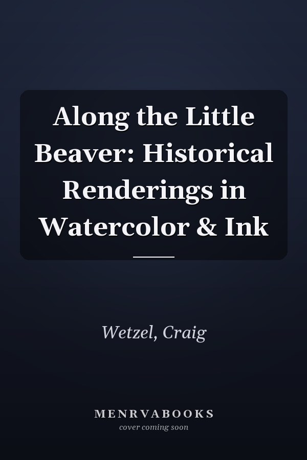 Along the Little Beaver: Historical Renderings in Watercolor & Ink