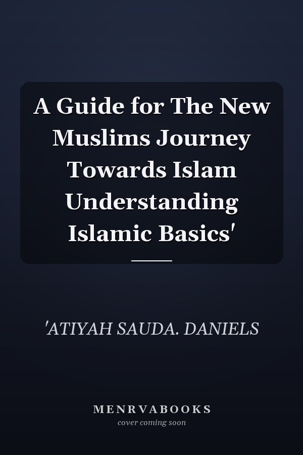 A Guide for The New Muslims Journey Towards Islam Understanding Islamic Basics'