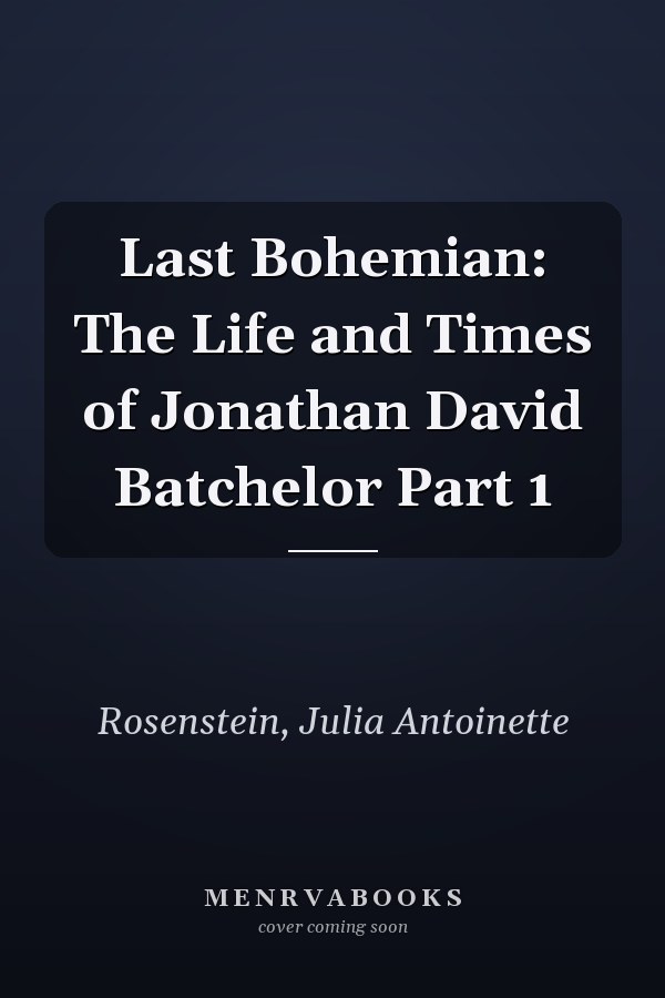 Last Bohemian: The Life and Times of Jonathan David Batchelor Part 1