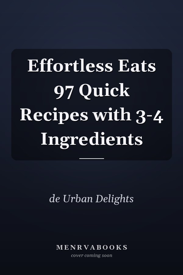Effortless Eats 97 Quick Recipes with 3-4 Ingredients