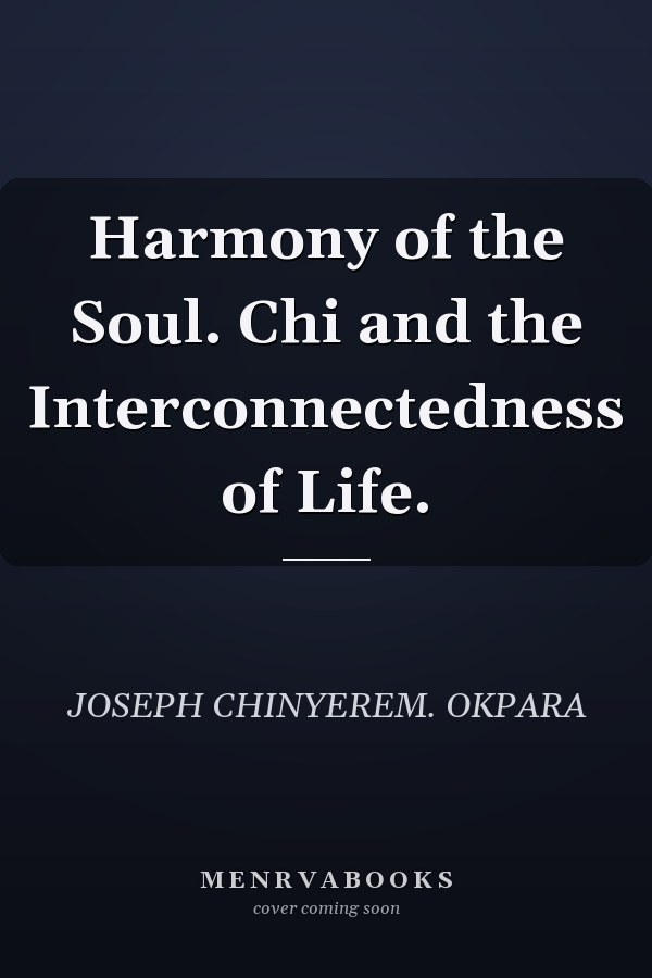 Harmony of the Soul. Chi and the Interconnectedness of Life.