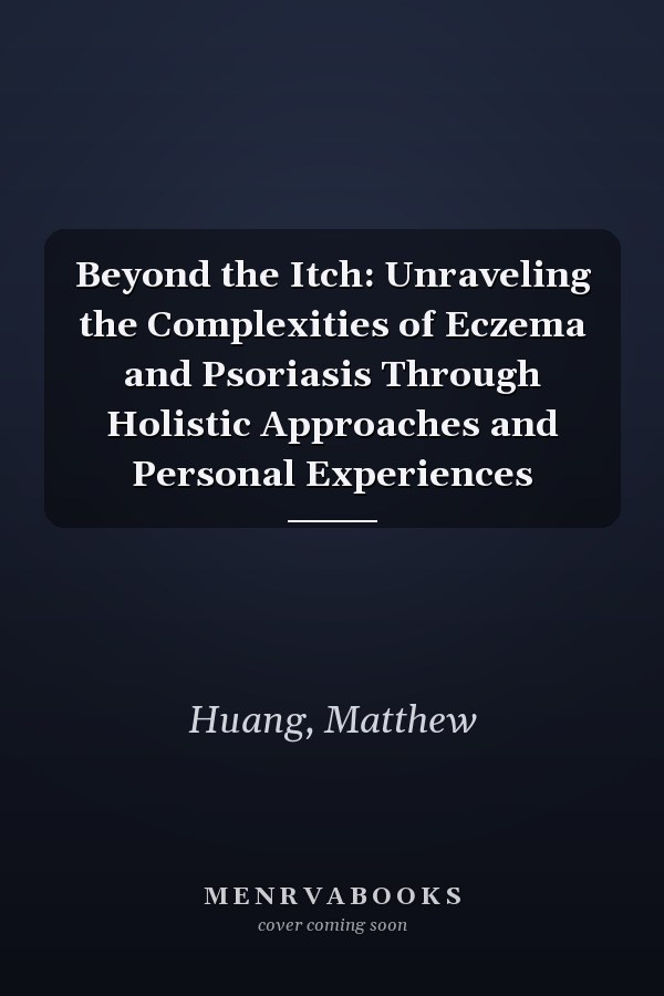 Beyond the Itch: Unraveling the Complexities of Eczema and Psoriasis Through Holistic Approaches and Personal Experiences