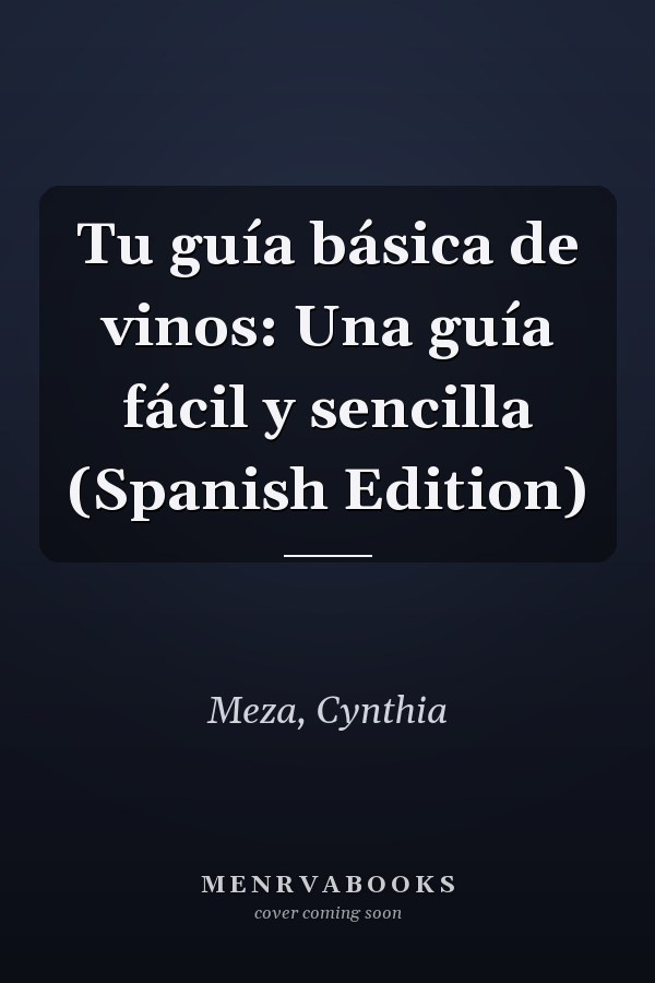 Tu guía básica de vinos: Una guía fácil y sencilla (Spanish Edition)