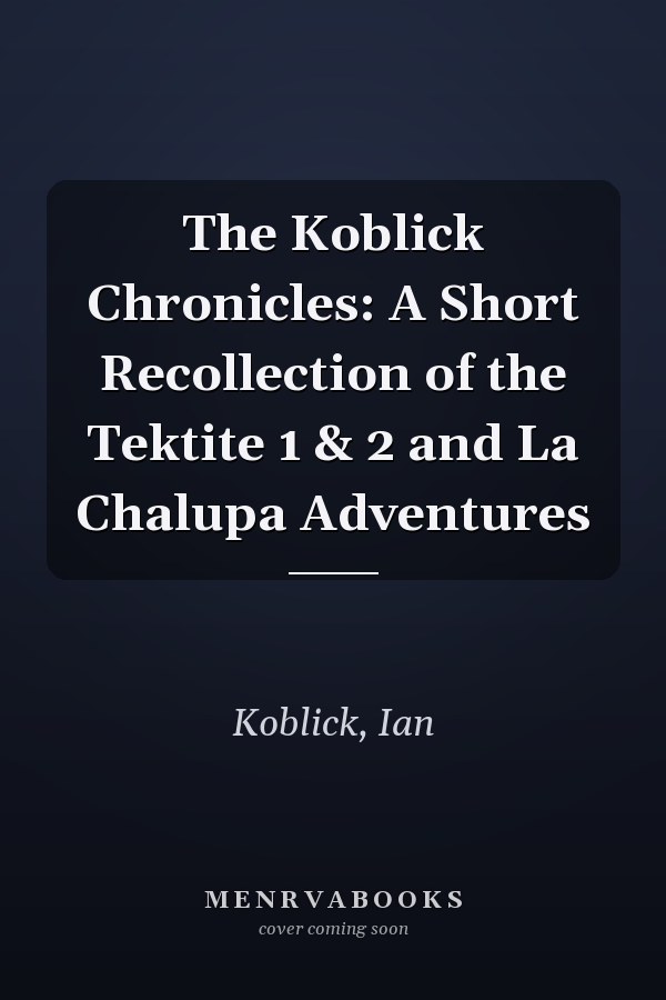 The Koblick Chronicles: A Short Recollection of the Tektite 1 & 2 and La Chalupa Adventures