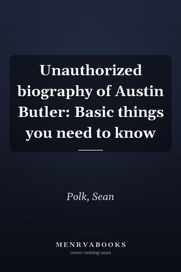 Unauthorized biography of Austin Butler: Basic things you need to know