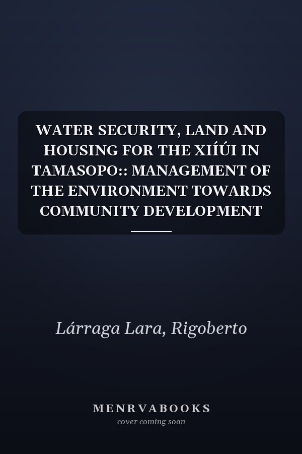 WATER SECURITY, LAND AND HOUSING FOR THE XIÍÚI IN TAMASOPO:: MANAGEMENT OF THE ENVIRONMENT TOWARDS COMMUNITY DEVELOPMENT