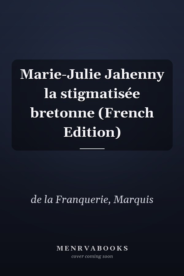Marie-Julie Jahenny la stigmatisée bretonne (French Edition)