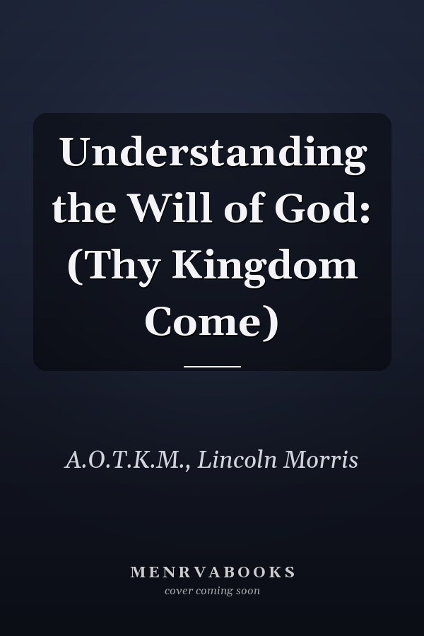 Understanding the Will of God: (Thy Kingdom Come)