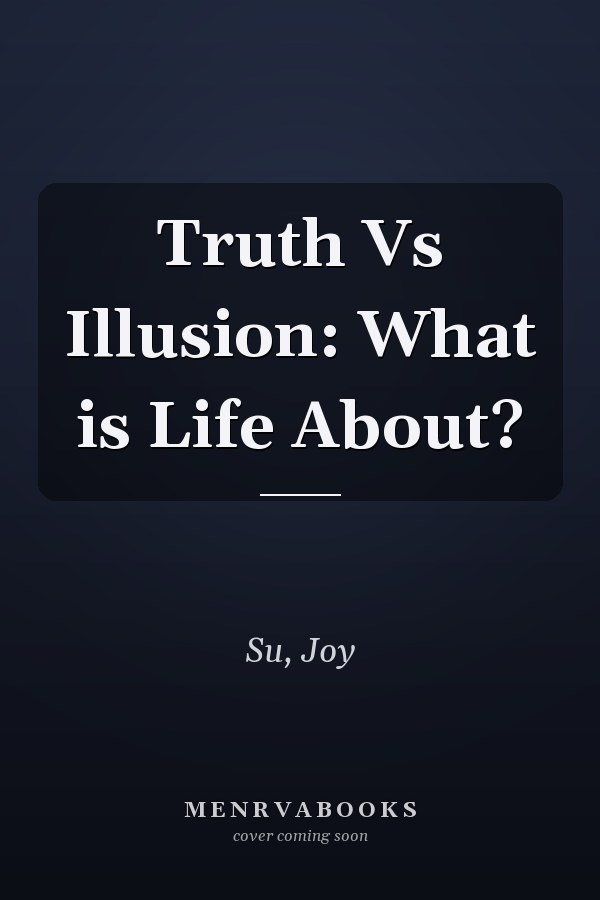 Truth Vs Illusion: What is Life About?