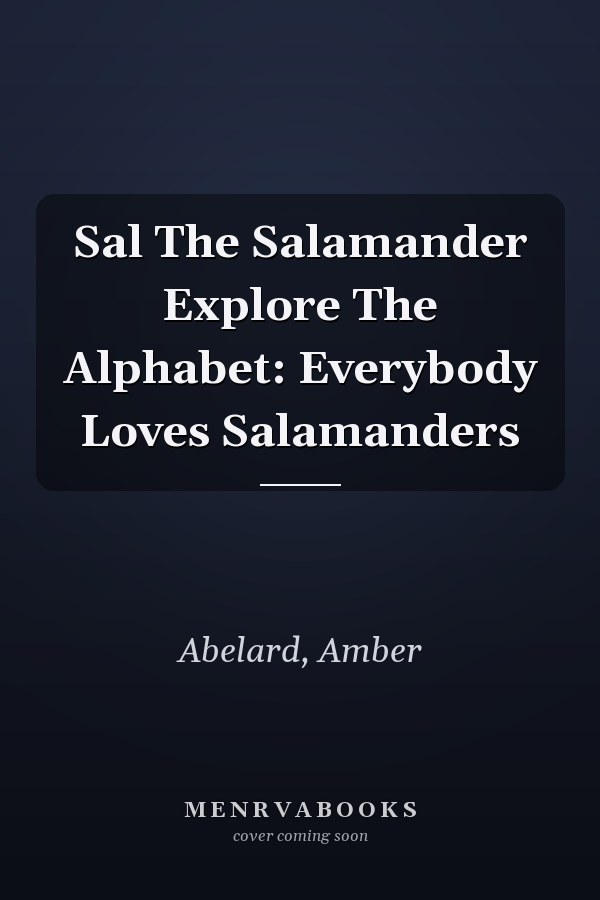 Sal The Salamander Explore The Alphabet: Everybody Loves Salamanders