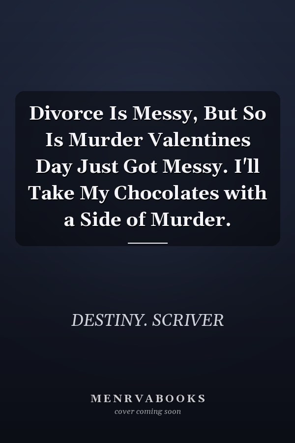 Divorce Is Messy, But So Is Murder Valentines Day Just Got Messy. I'll Take My Chocolates with a Side of Murder.