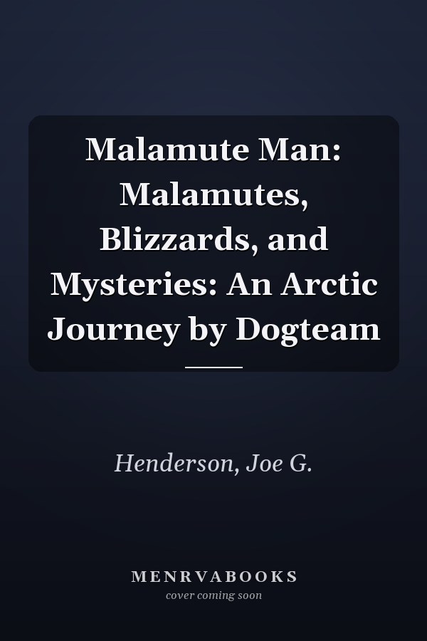 Malamute Man: Malamutes, Blizzards, and Mysteries: An Arctic Journey by Dogteam