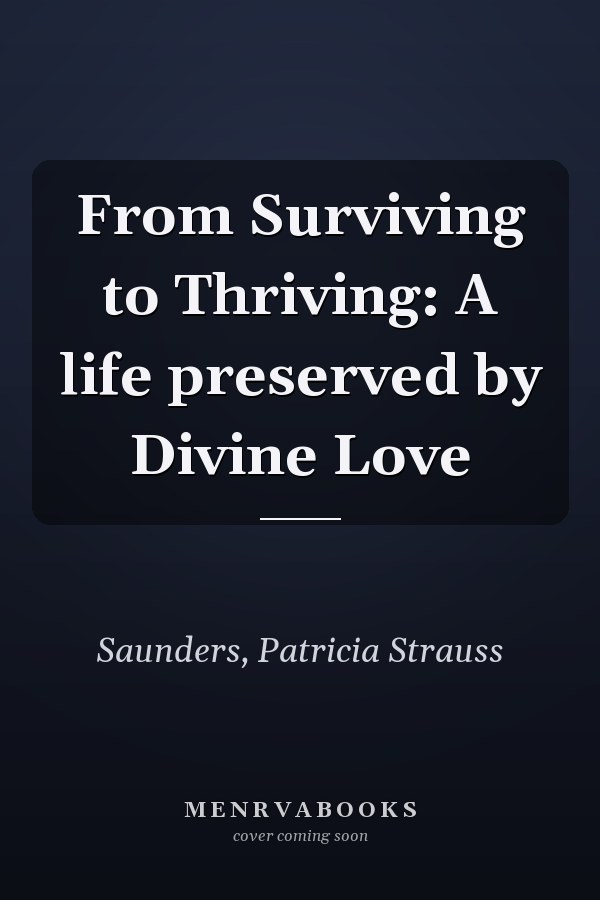 From Surviving to Thriving: A life preserved by Divine Love