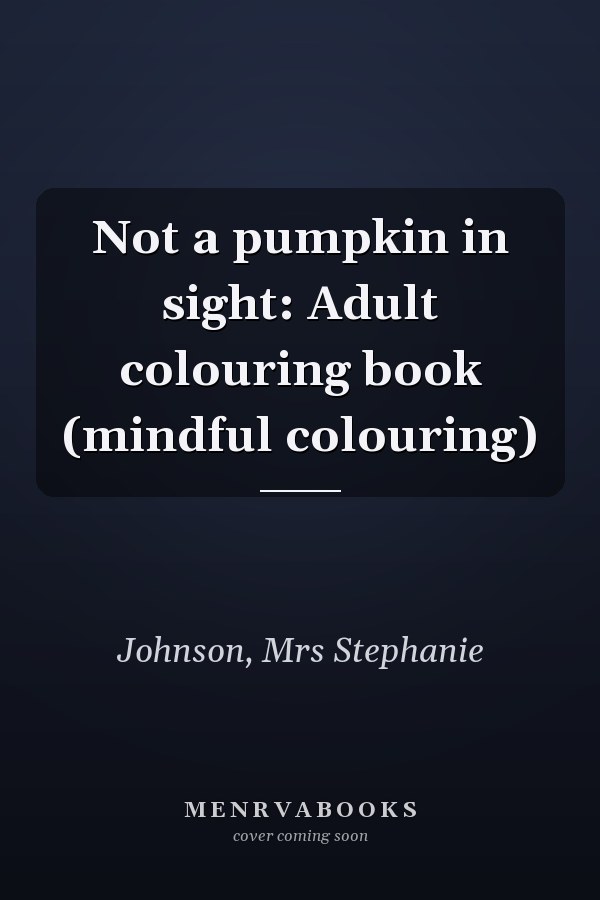 Not a pumpkin in sight: Adult colouring book (mindful colouring)