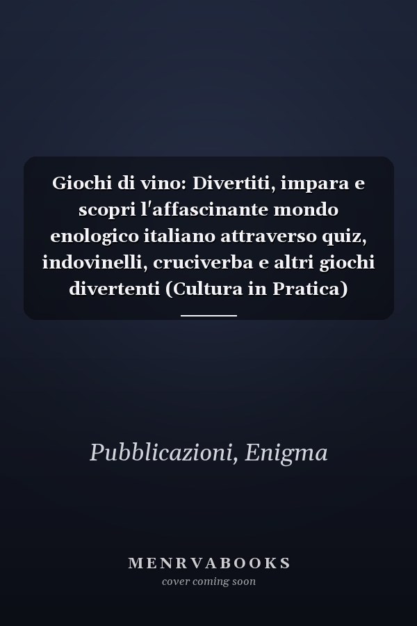Giochi di vino: Divertiti, impara e scopri l'affascinante mondo enologico italiano attraverso quiz, indovinelli, cruciverba e altri giochi divertenti (Cultura in Pratica) (Italian Edition)
