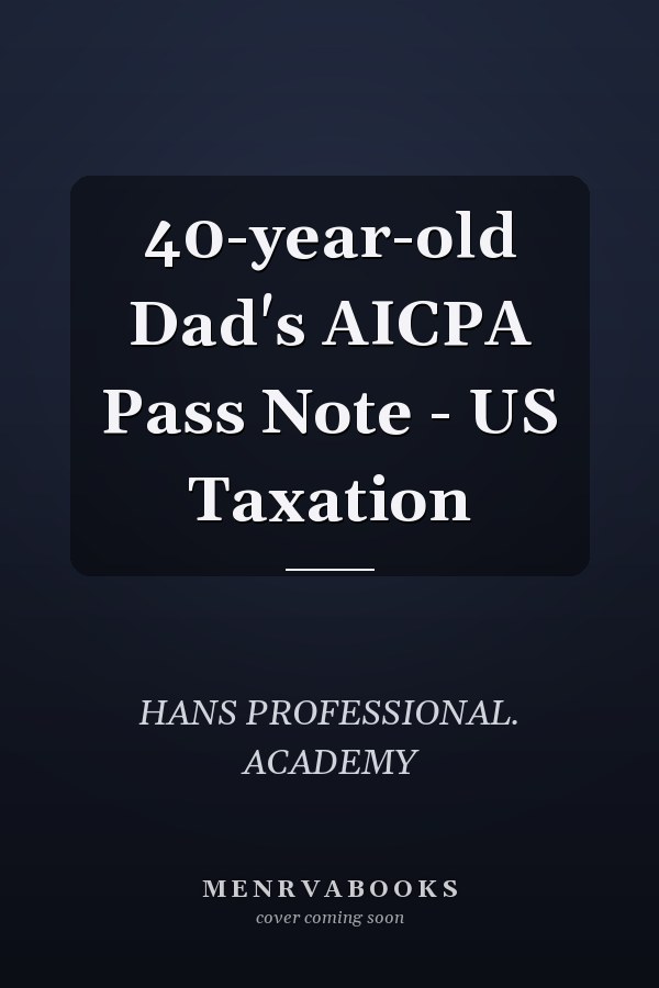 40-year-old Dad's AICPA Pass Note - US Taxation