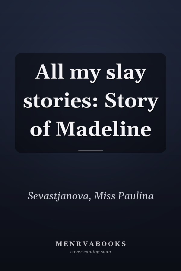 All my slay stories: Story of Madeline