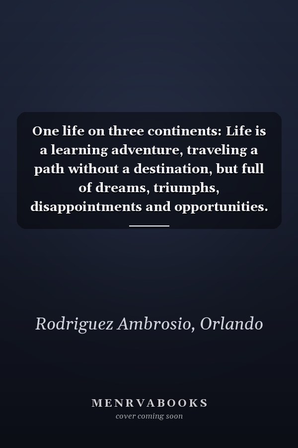 One life on three continents: Life is a learning adventure, traveling a path without a destination, but full of dreams, triumphs, disappointments and opportunities.