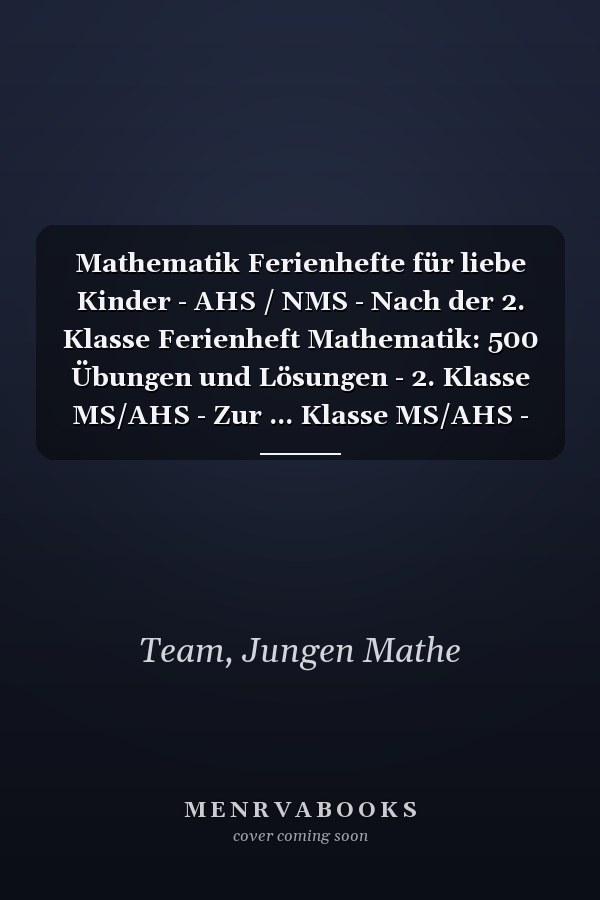 Mathematik Ferienhefte für liebe Kinder - AHS / NMS - Nach der 2. Klasse Ferienheft Mathematik: 500 Übungen und Lösungen - 2. Klasse MS/AHS - Zur ... Klasse MS/AHS - Ferienheft (German Edition)