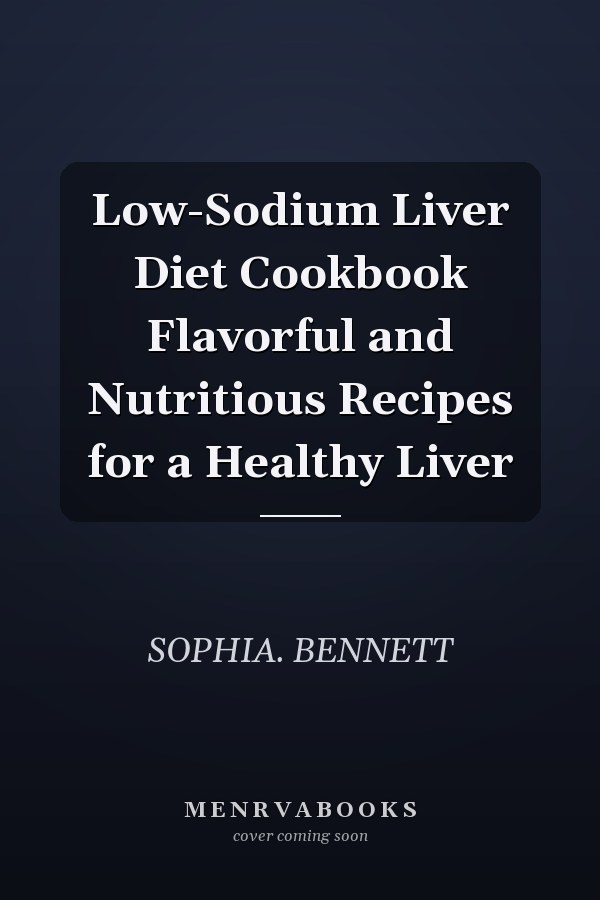 Low-Sodium Liver Diet Cookbook Flavorful and Nutritious Recipes for a Healthy Liver