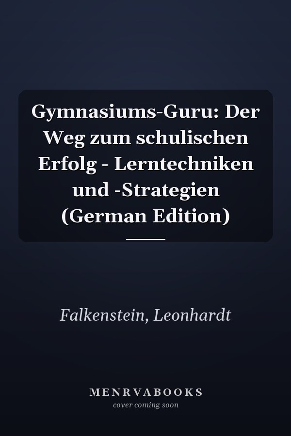 Gymnasiums-Guru: Der Weg zum schulischen Erfolg - Lerntechniken und -Strategien (German Edition)