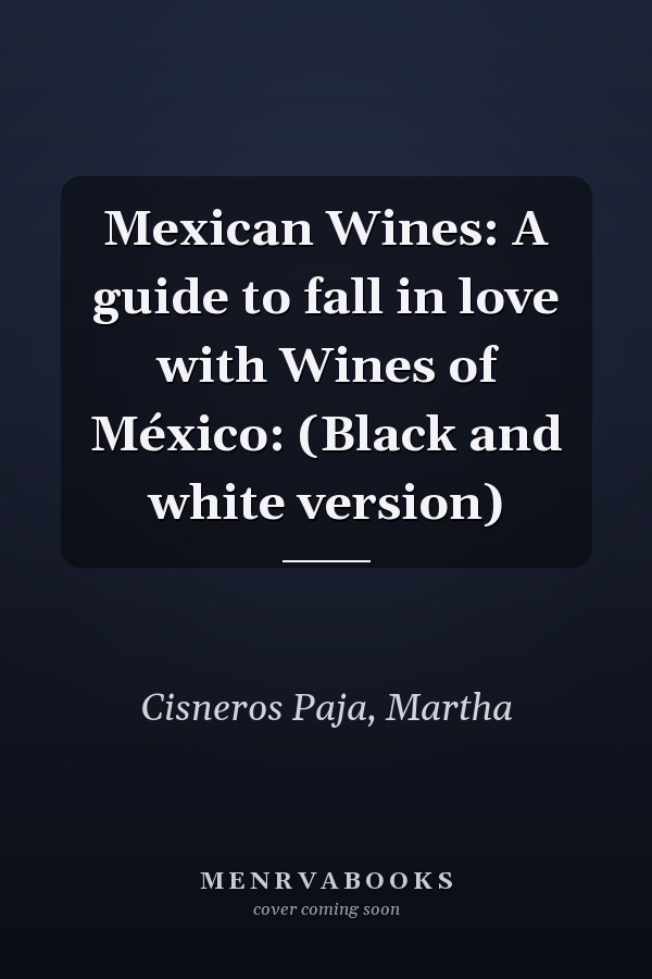 Mexican Wines: A guide to fall in love with Wines of México: (Black and white version)